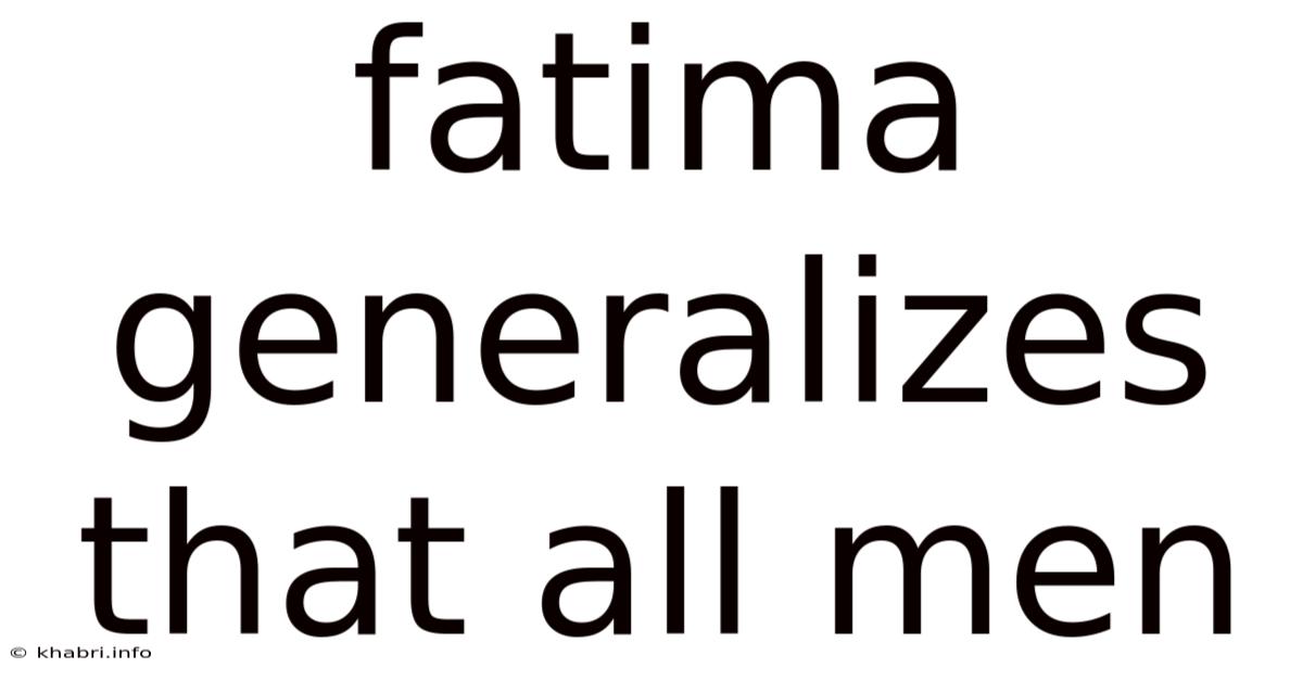 Fatima Generalizes That All Men