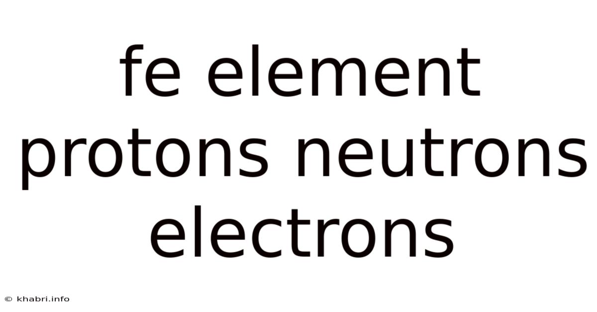 Fe Element Protons Neutrons Electrons