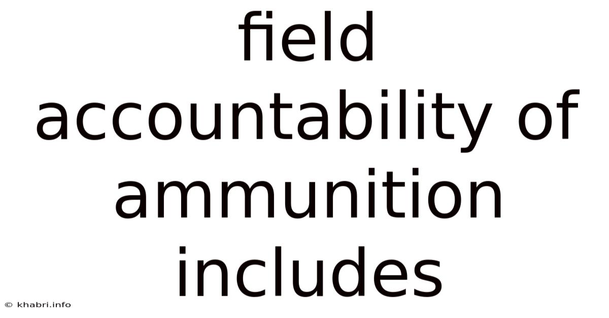 Field Accountability Of Ammunition Includes