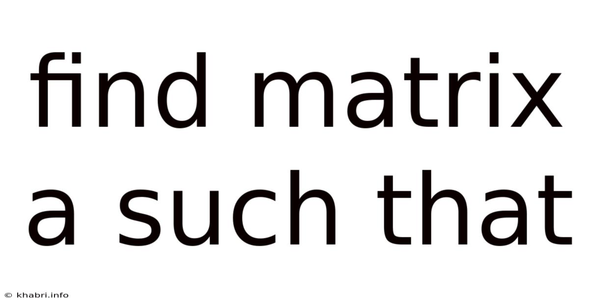 Find Matrix A Such That