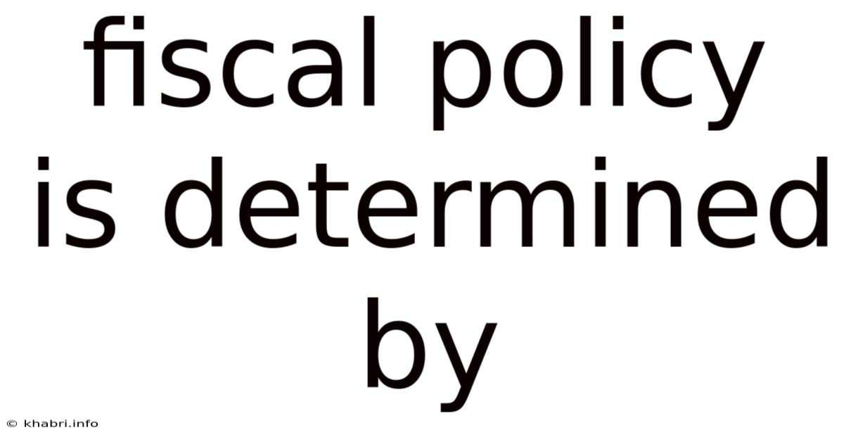 Fiscal Policy Is Determined By
