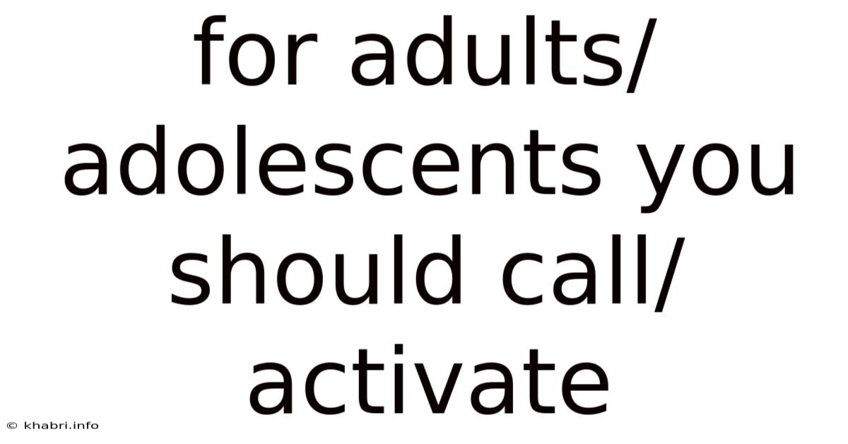 For Adults/adolescents You Should Call/activate