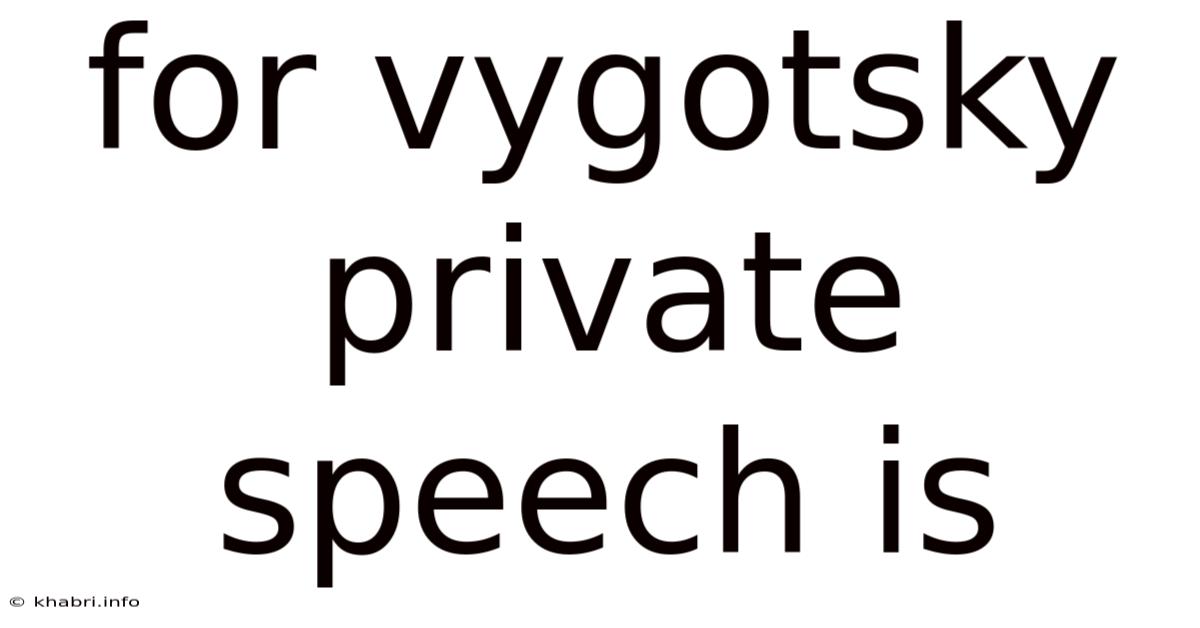 For Vygotsky Private Speech Is