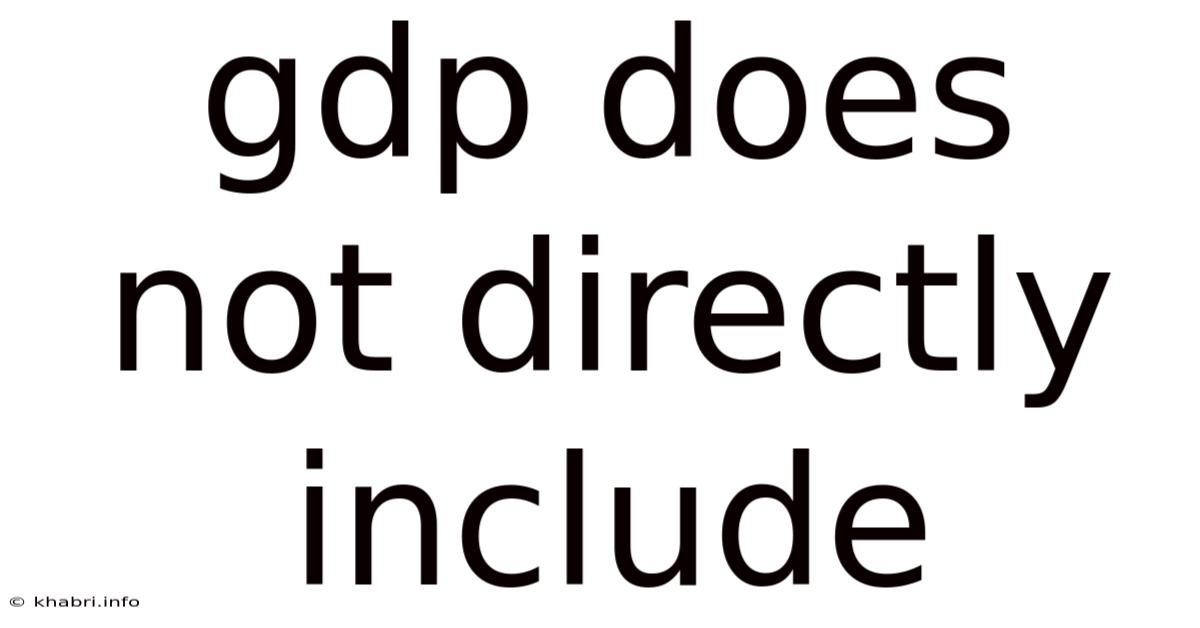 Gdp Does Not Directly Include
