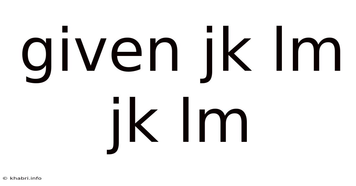 Given Jk Lm Jk Lm
