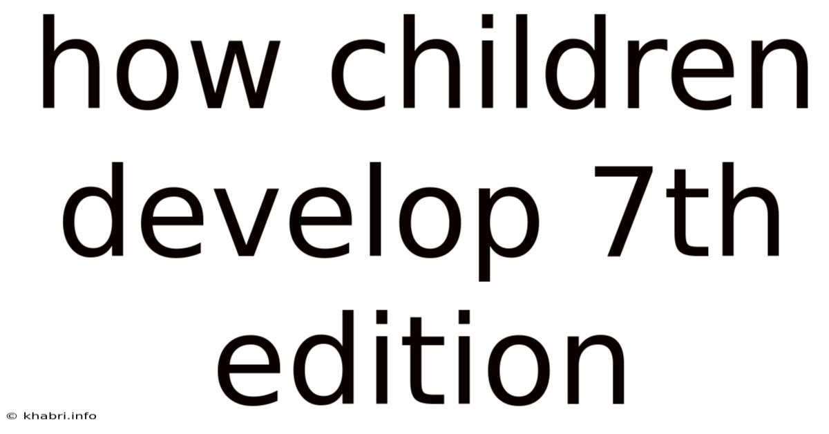 How Children Develop 7th Edition