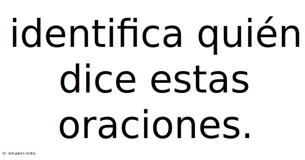 Identifica Quién Dice Estas Oraciones.