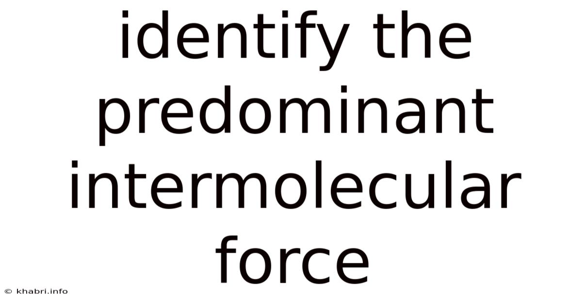 Identify The Predominant Intermolecular Force
