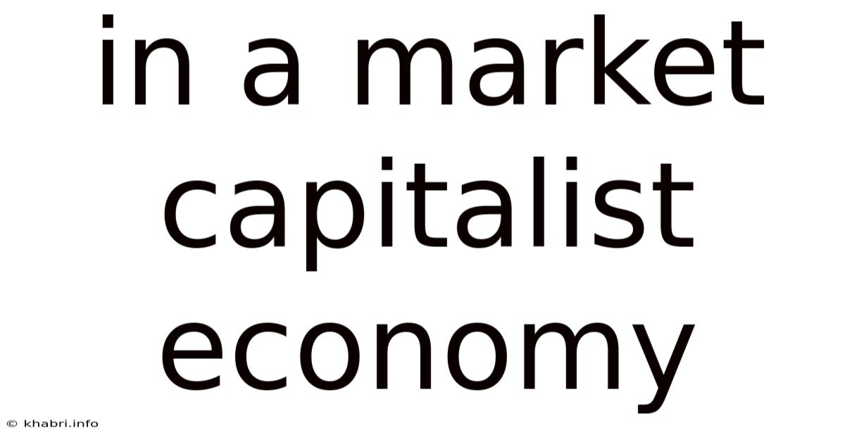 In A Market Capitalist Economy