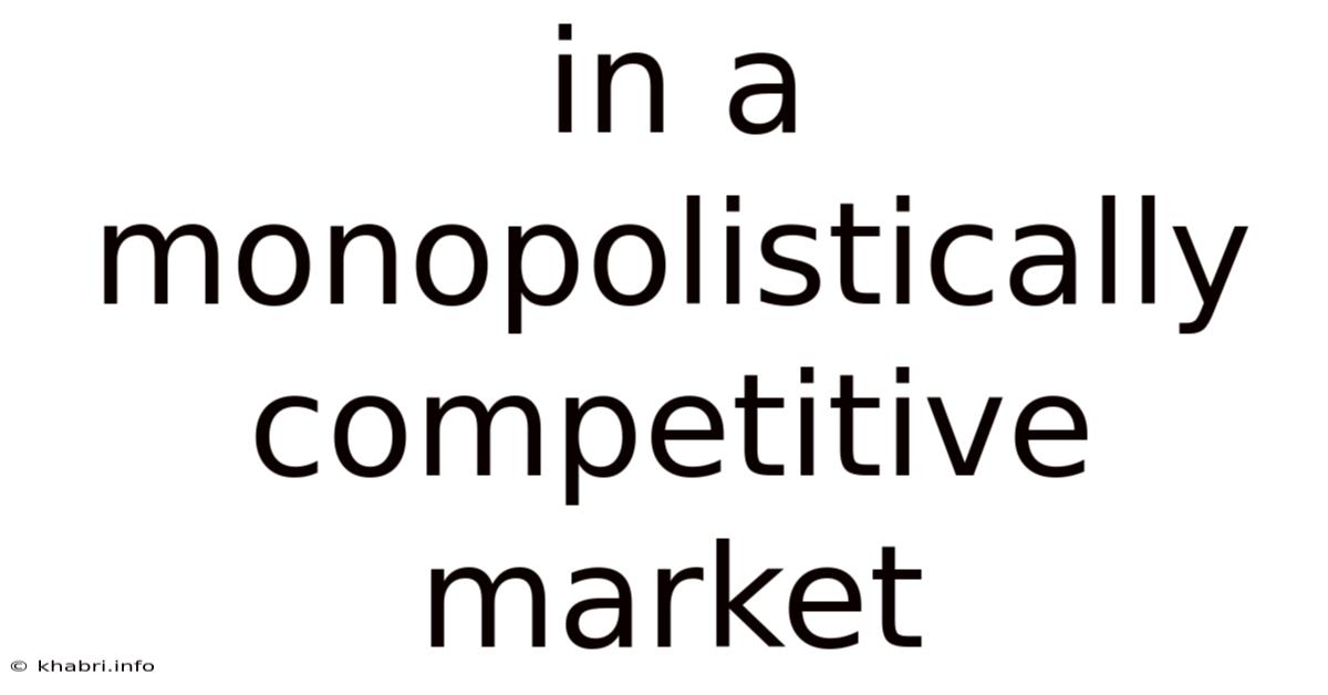 In A Monopolistically Competitive Market