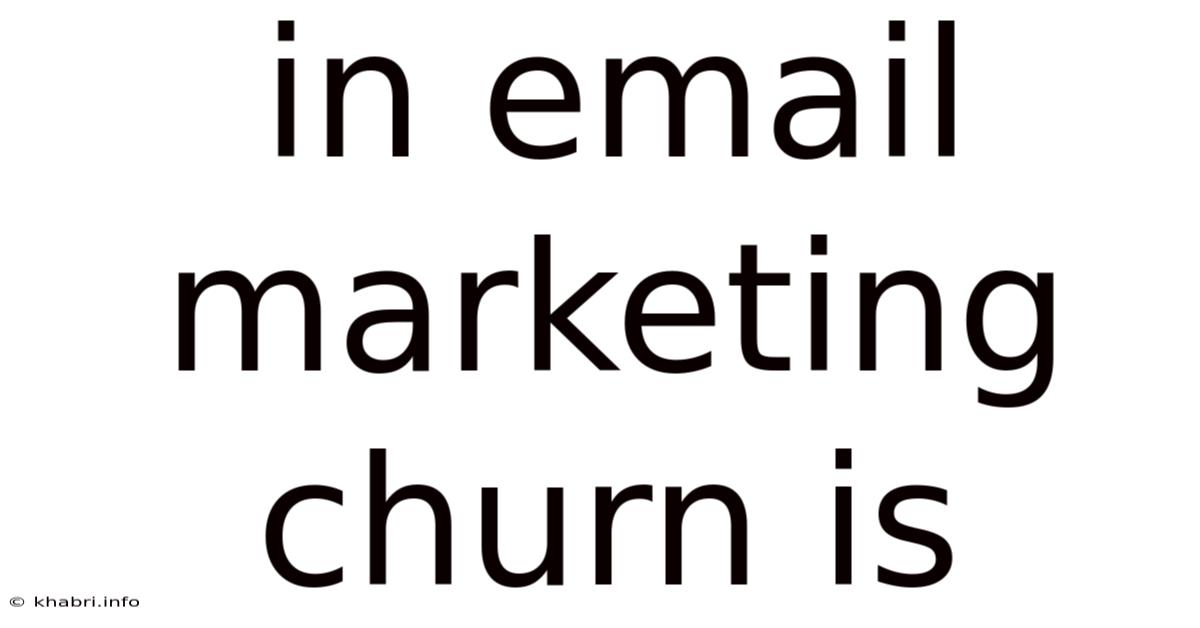 In Email Marketing Churn Is