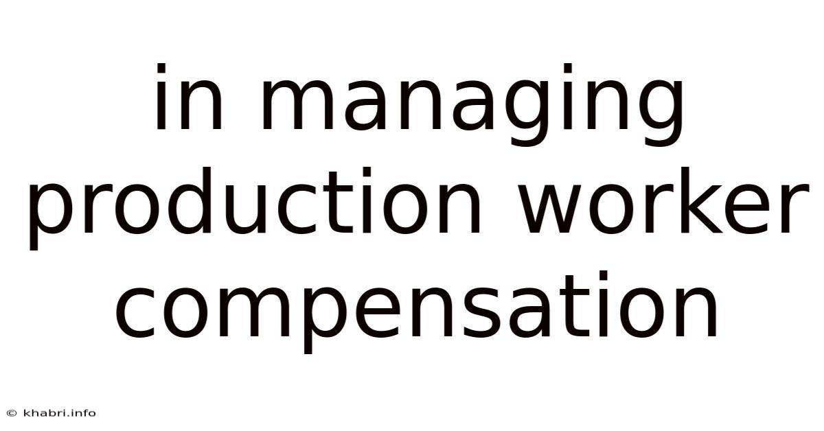In Managing Production Worker Compensation