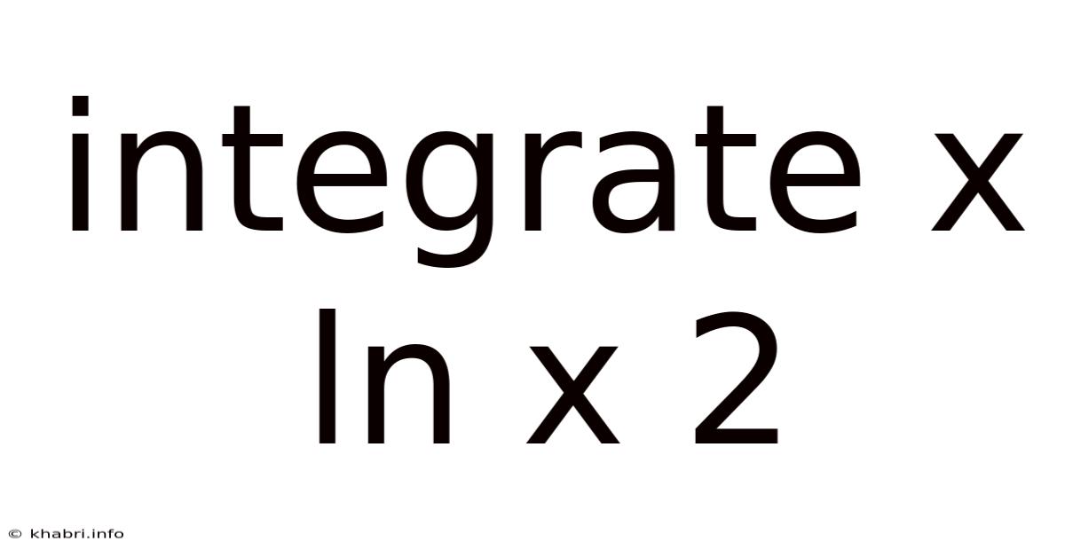 Integrate X Ln X 2