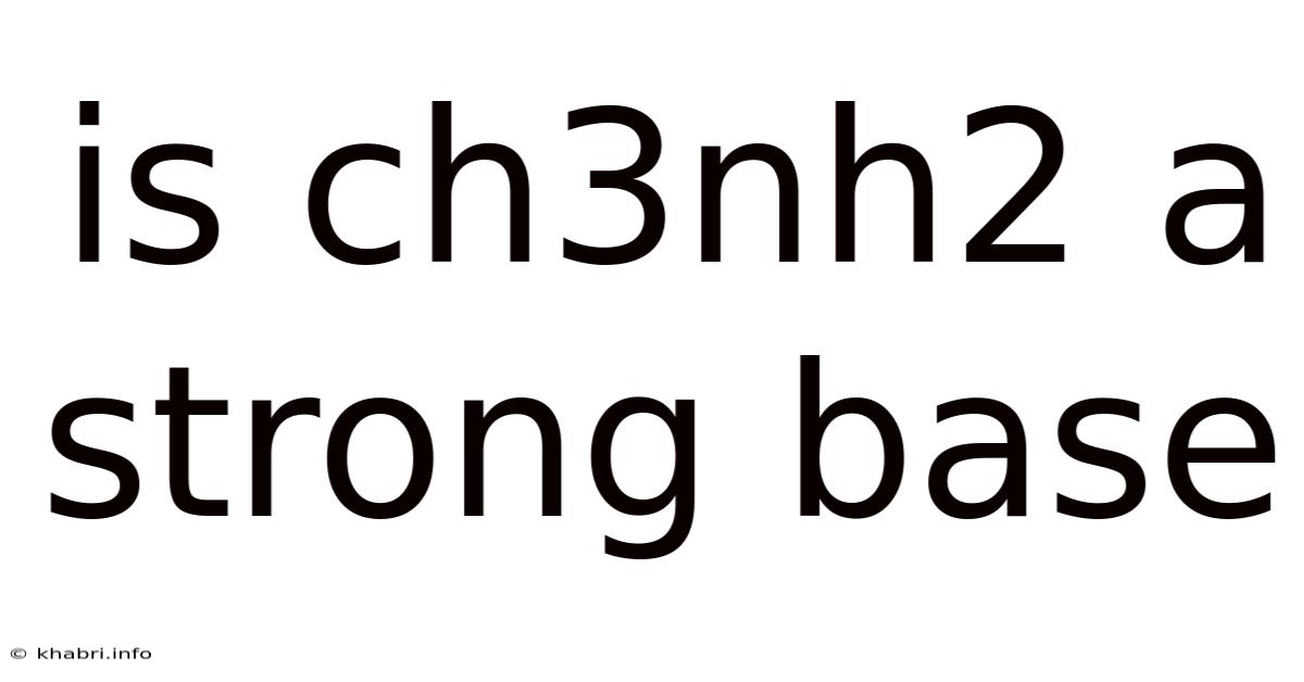 Is Ch3nh2 A Strong Base