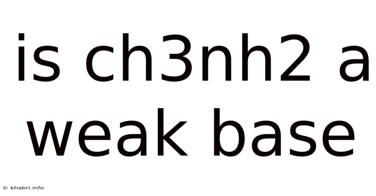 Is Ch3nh2 A Weak Base