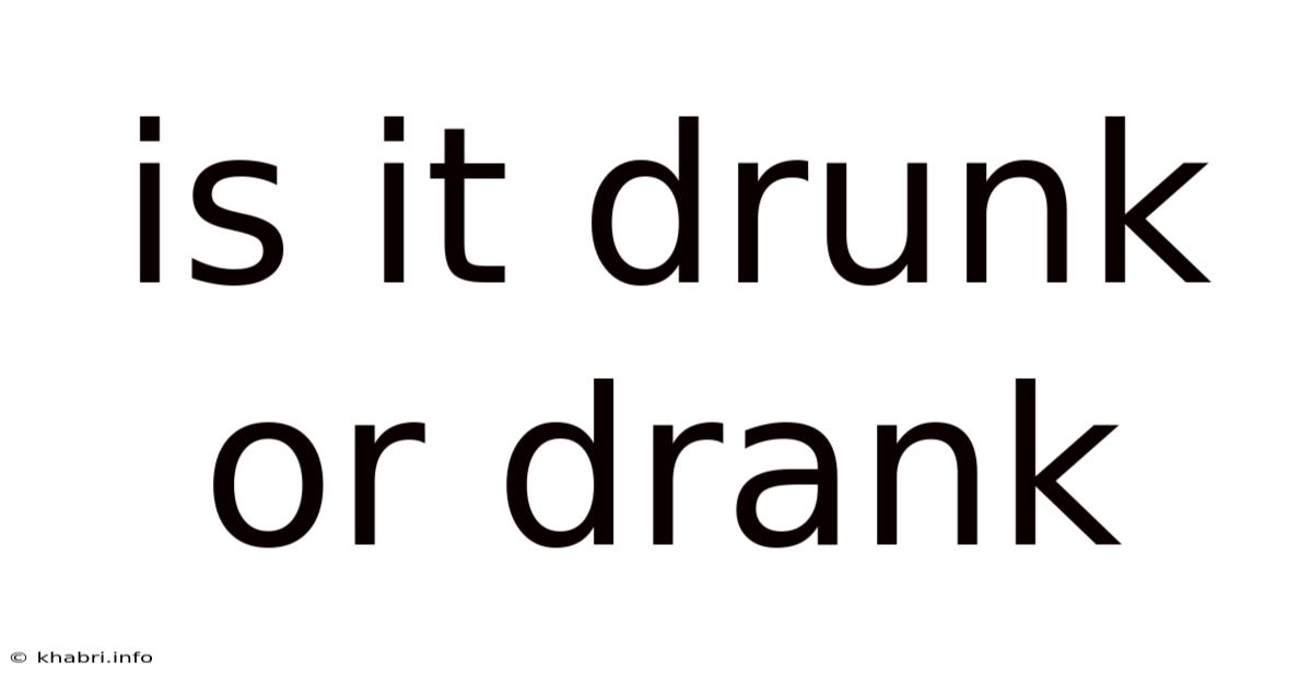 Is It Drunk Or Drank