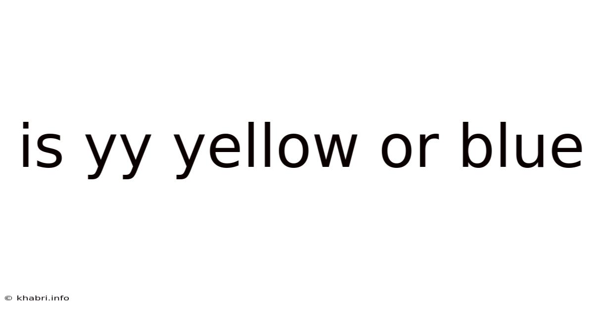 Is Yy Yellow Or Blue
