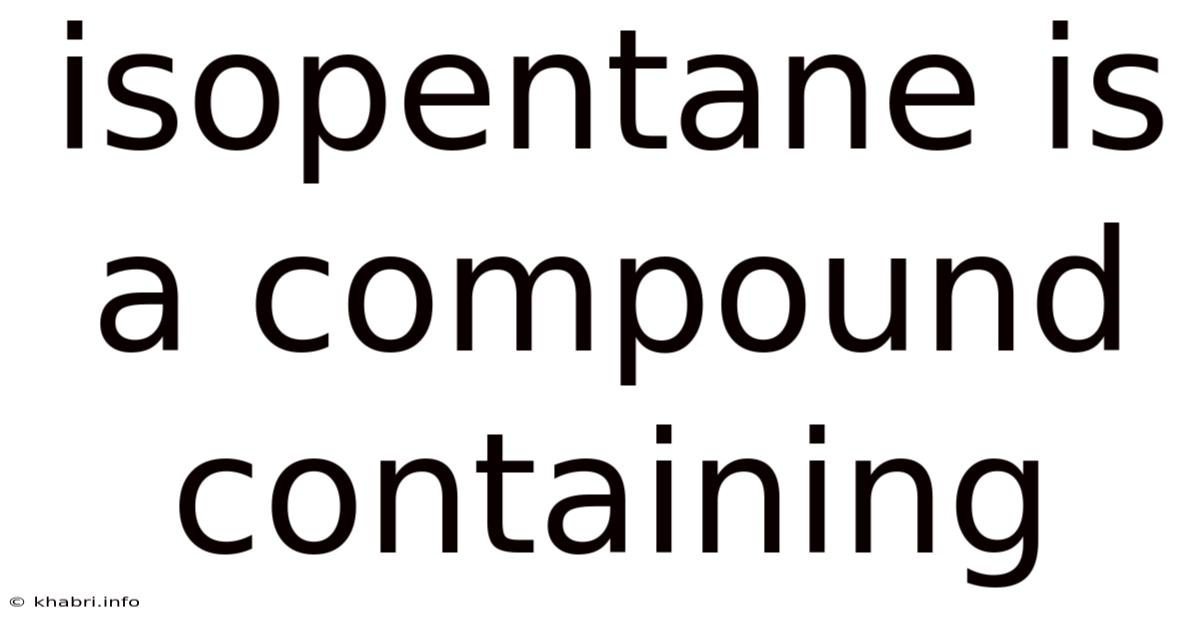 Isopentane Is A Compound Containing
