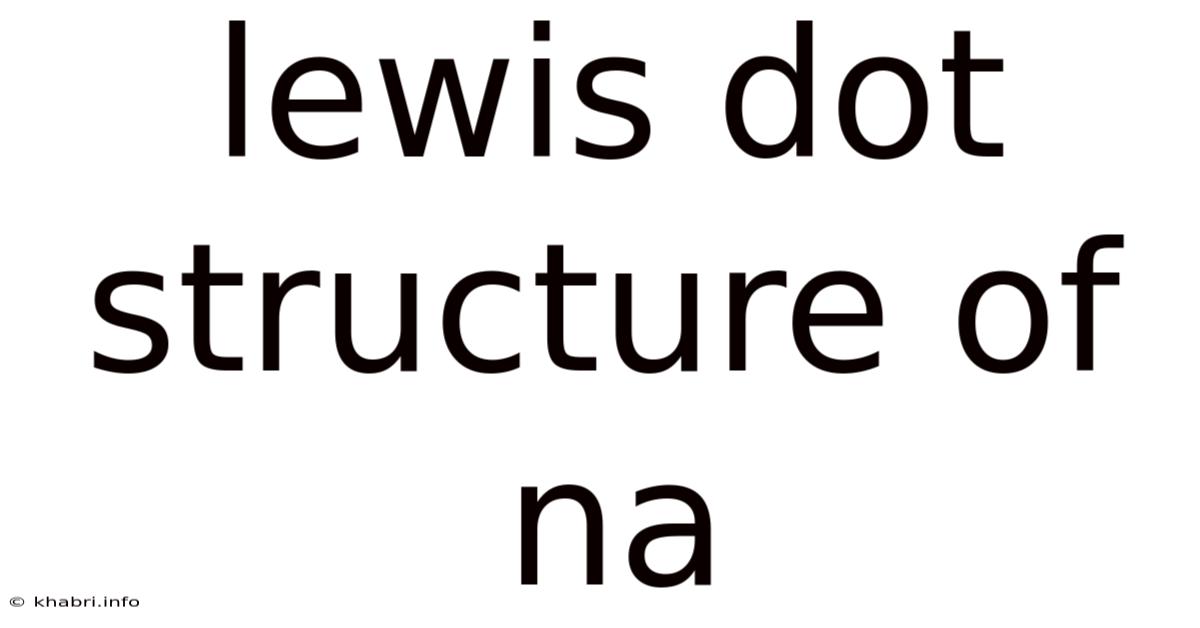 Lewis Dot Structure Of Na