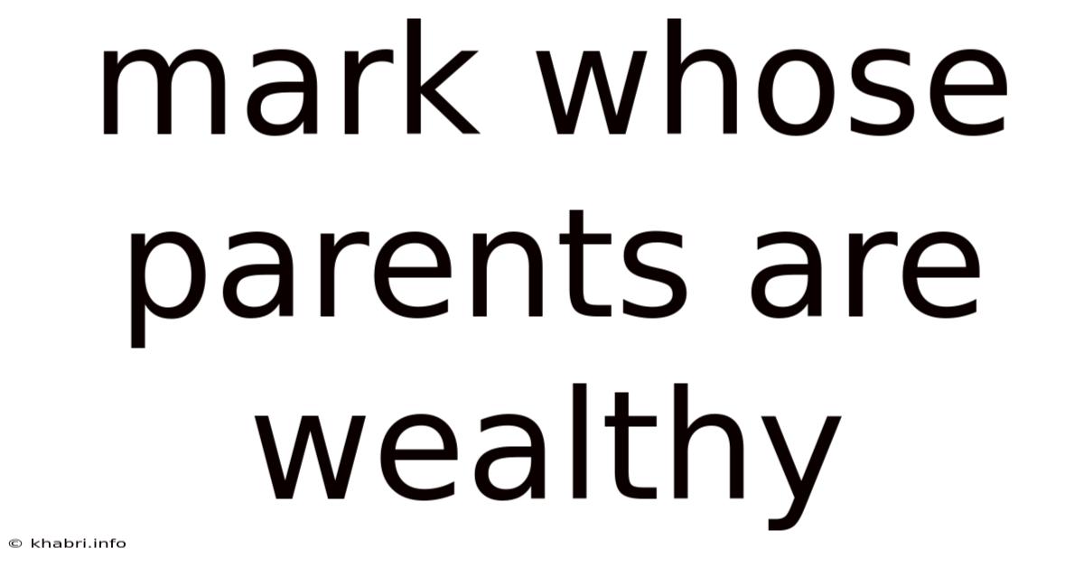 Mark Whose Parents Are Wealthy