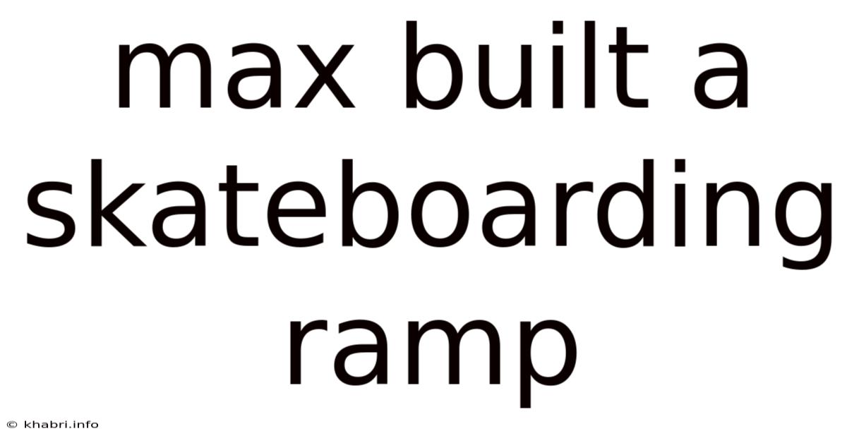 Max Built A Skateboarding Ramp