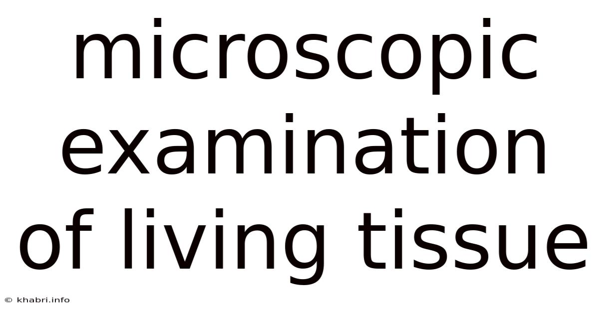 Microscopic Examination Of Living Tissue