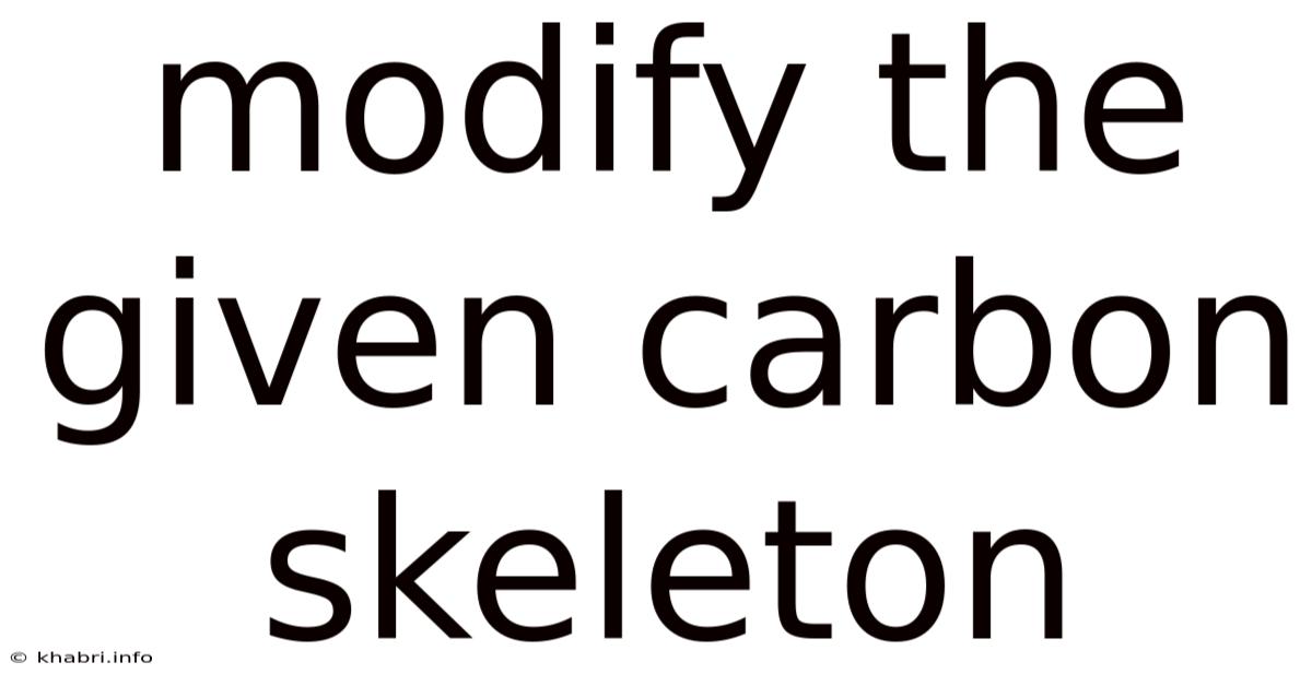 Modify The Given Carbon Skeleton