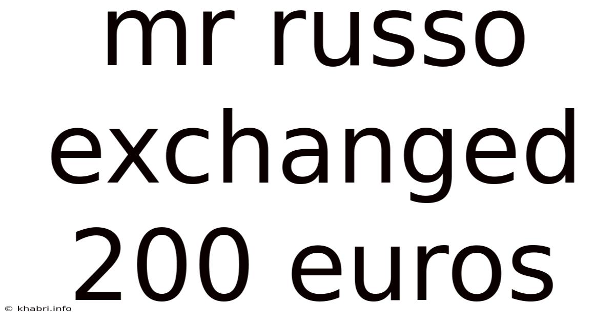 Mr Russo Exchanged 200 Euros