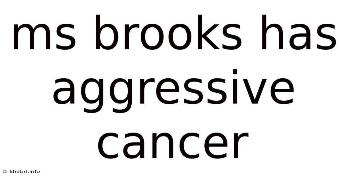Ms Brooks Has Aggressive Cancer