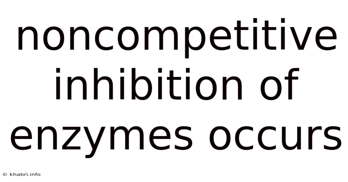 Noncompetitive Inhibition Of Enzymes Occurs