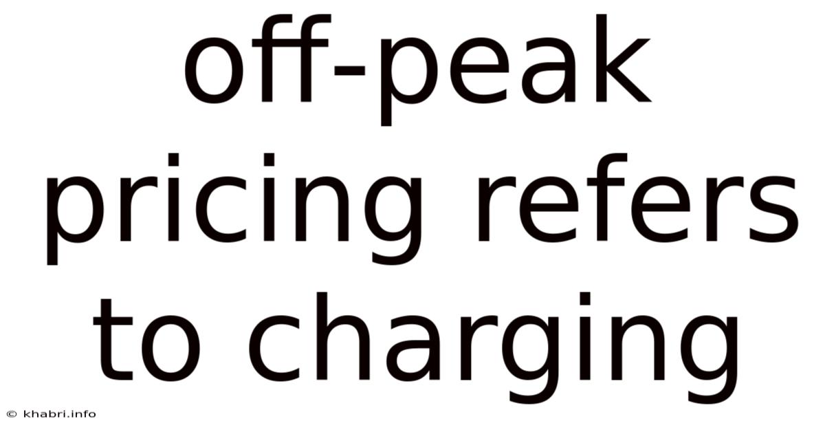 Off-peak Pricing Refers To Charging