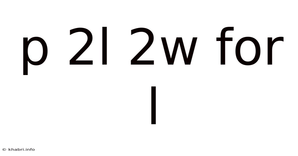 P 2l 2w For L