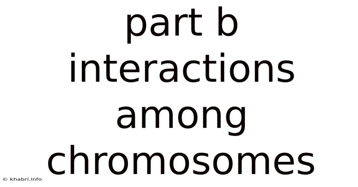 Part B Interactions Among Chromosomes