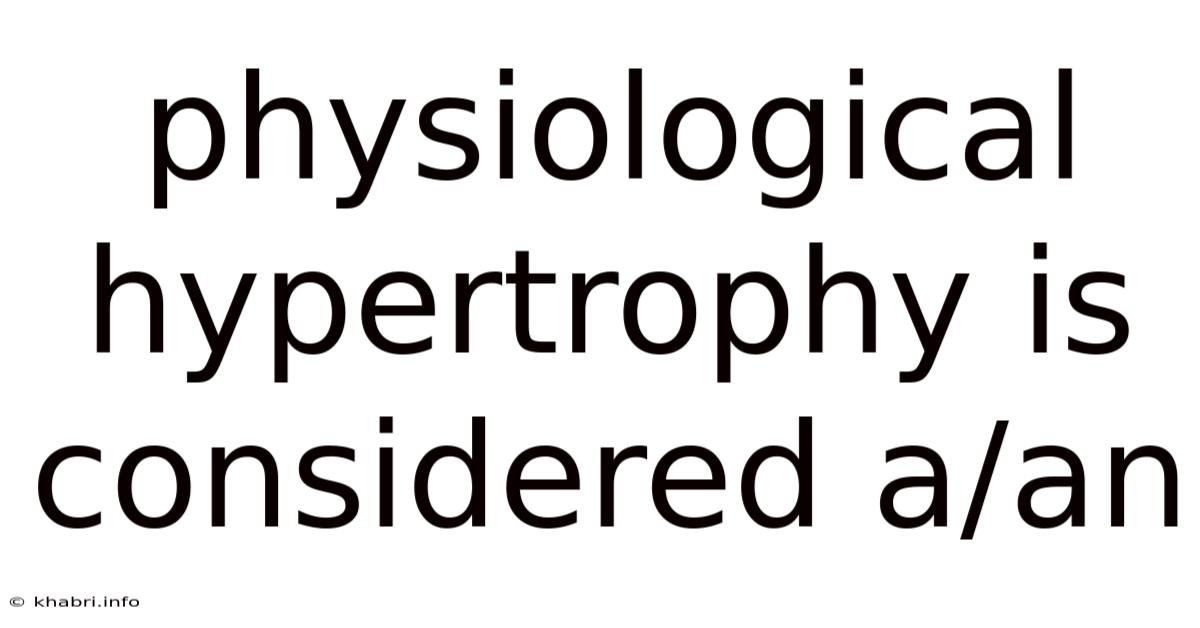 Physiological Hypertrophy Is Considered A/an