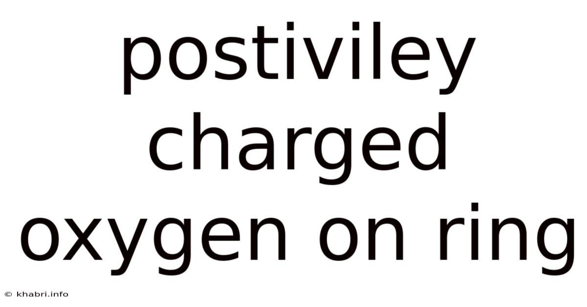 Postiviley Charged Oxygen On Ring