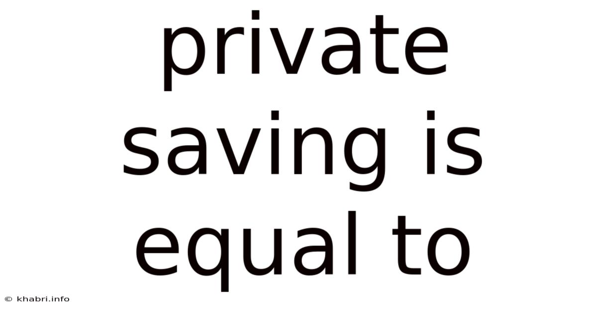 Private Saving Is Equal To