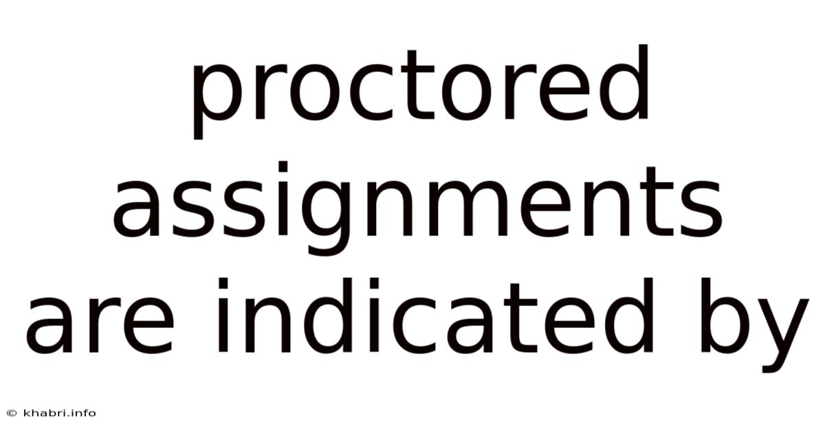 Proctored Assignments Are Indicated By