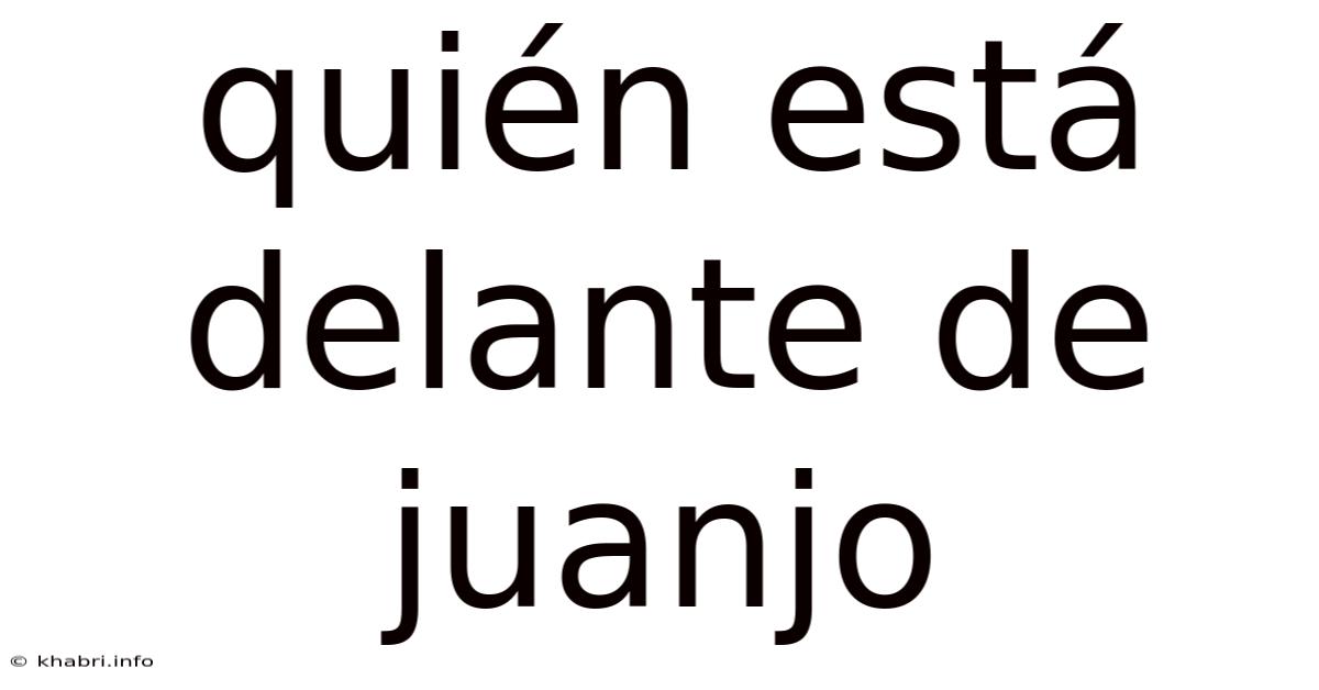 Quién Está Delante De Juanjo