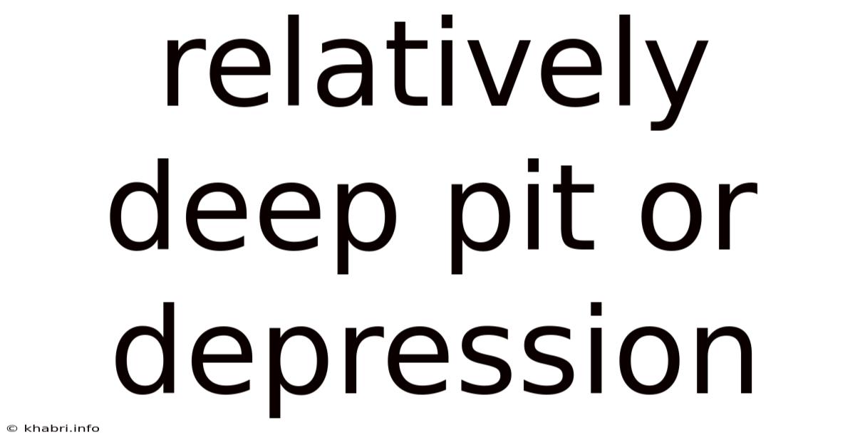 Relatively Deep Pit Or Depression
