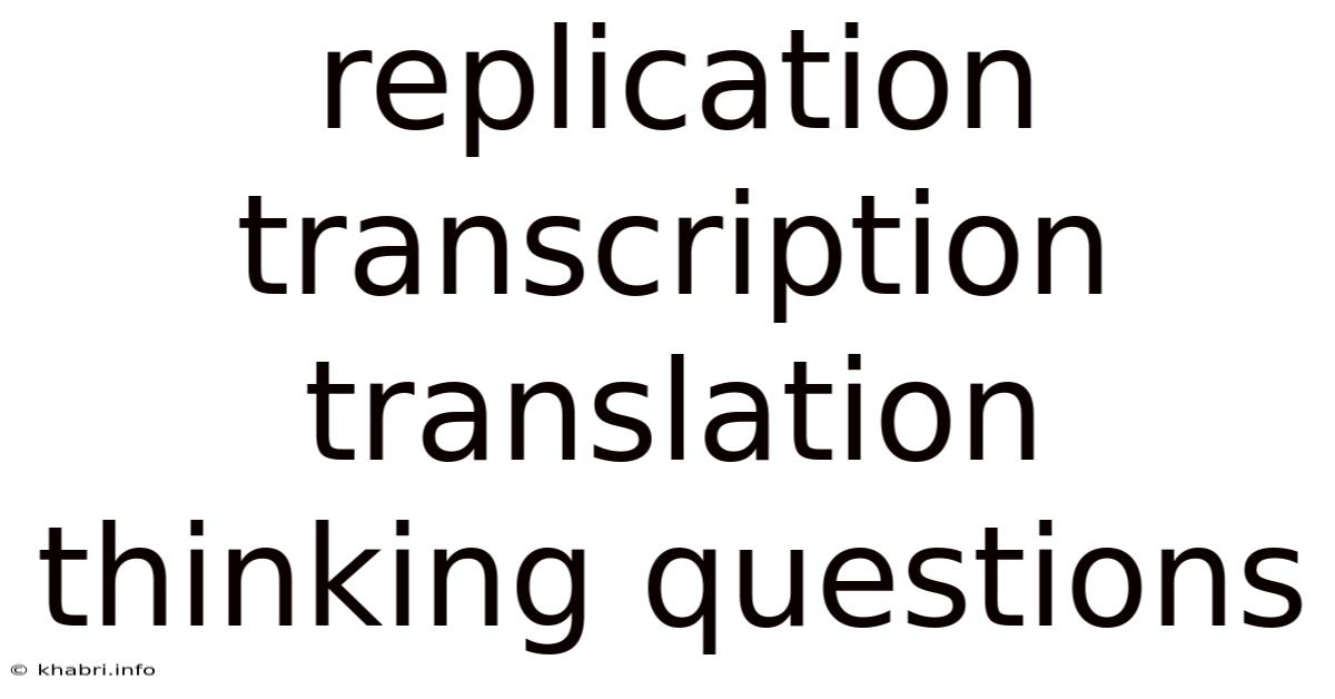 Replication Transcription Translation Thinking Questions