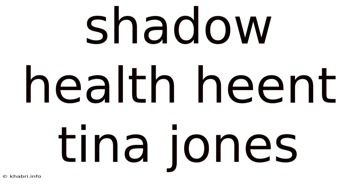 Shadow Health Heent Tina Jones