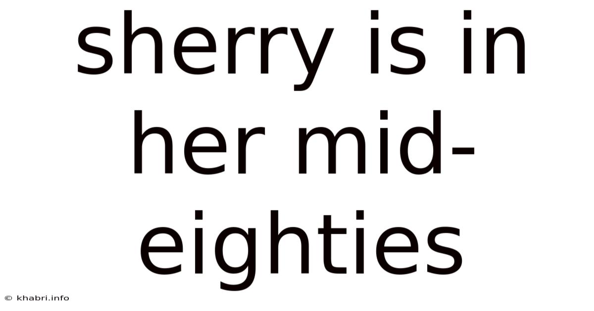 Sherry Is In Her Mid-eighties