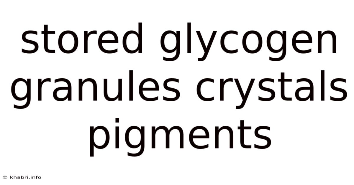 Stored Glycogen Granules Crystals Pigments