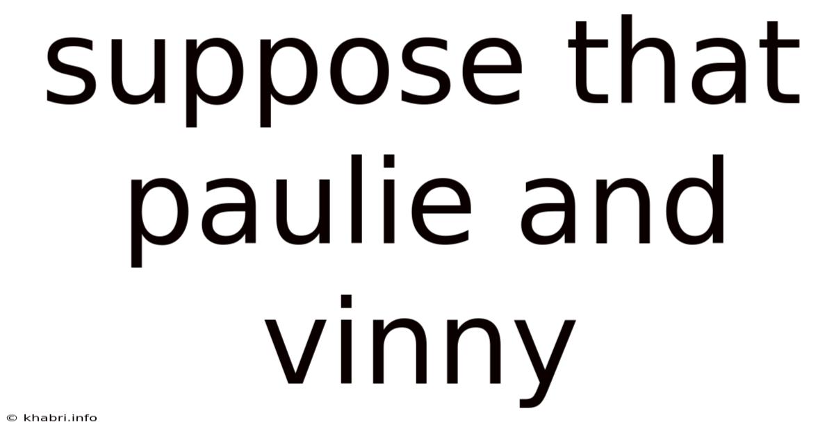 Suppose That Paulie And Vinny