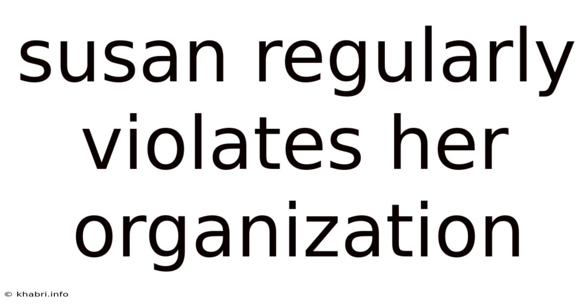 Susan Regularly Violates Her Organization