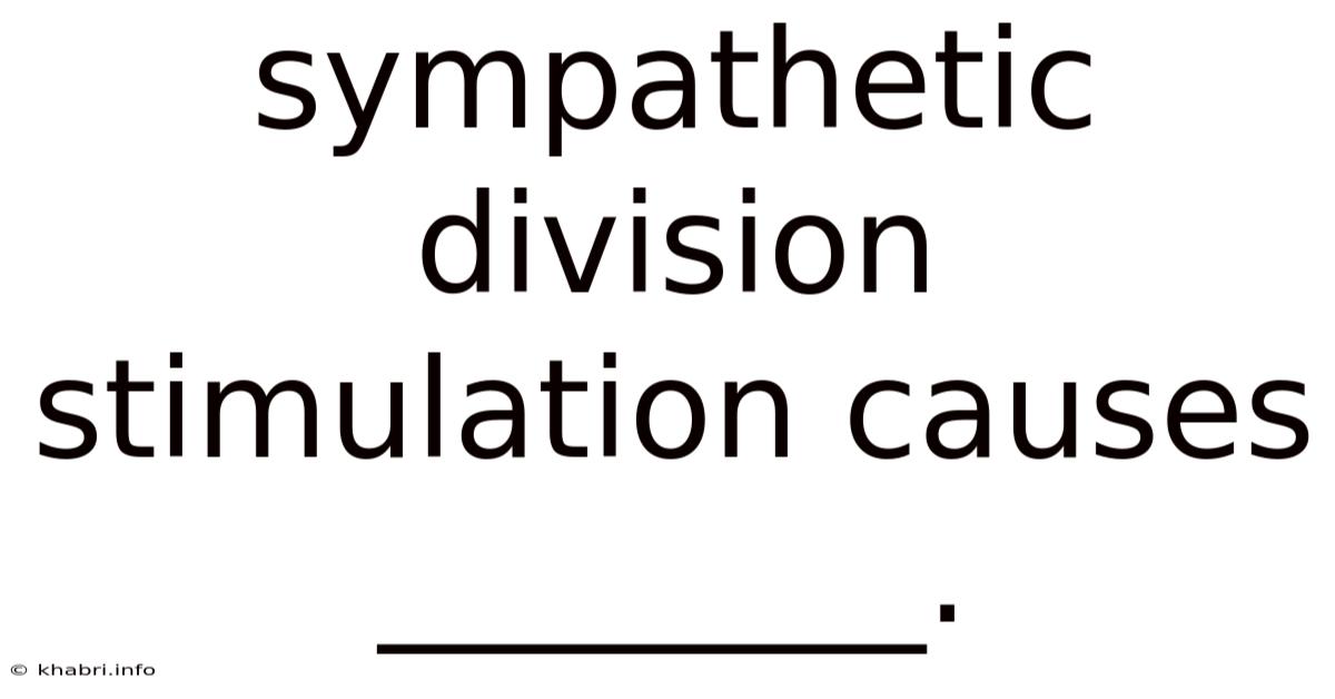 Sympathetic Division Stimulation Causes ________.