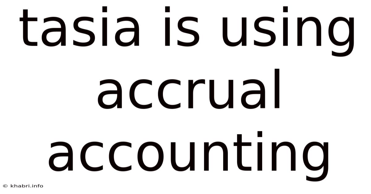 Tasia Is Using Accrual Accounting