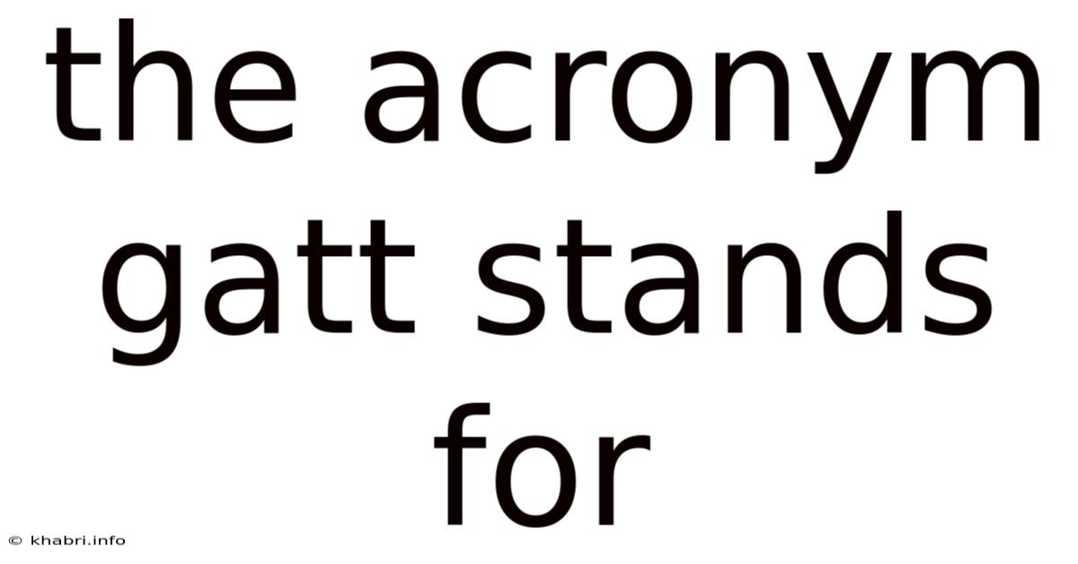 The Acronym Gatt Stands For