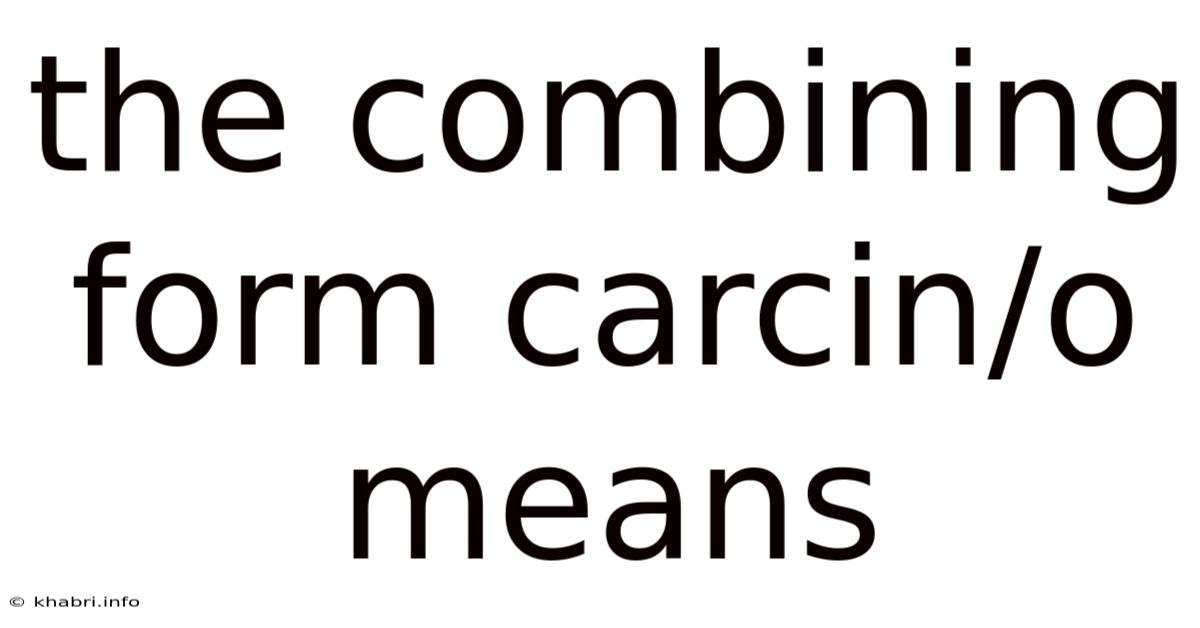 The Combining Form Carcin/o Means