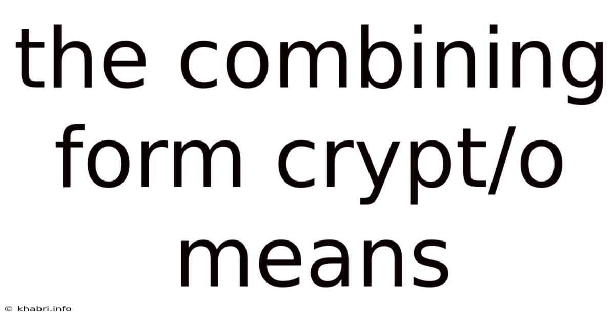 The Combining Form Crypt/o Means